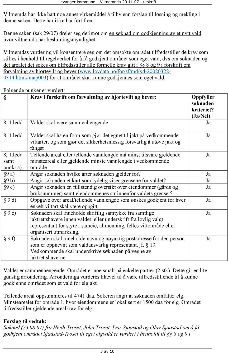 Viltnemdas vurdering vil konsentrere seg om det omsøkte området tilfredsstiller de krav som stilles i henhold til regelverket for å få godkjent området som eget vald, dvs om søknaden og det arealet