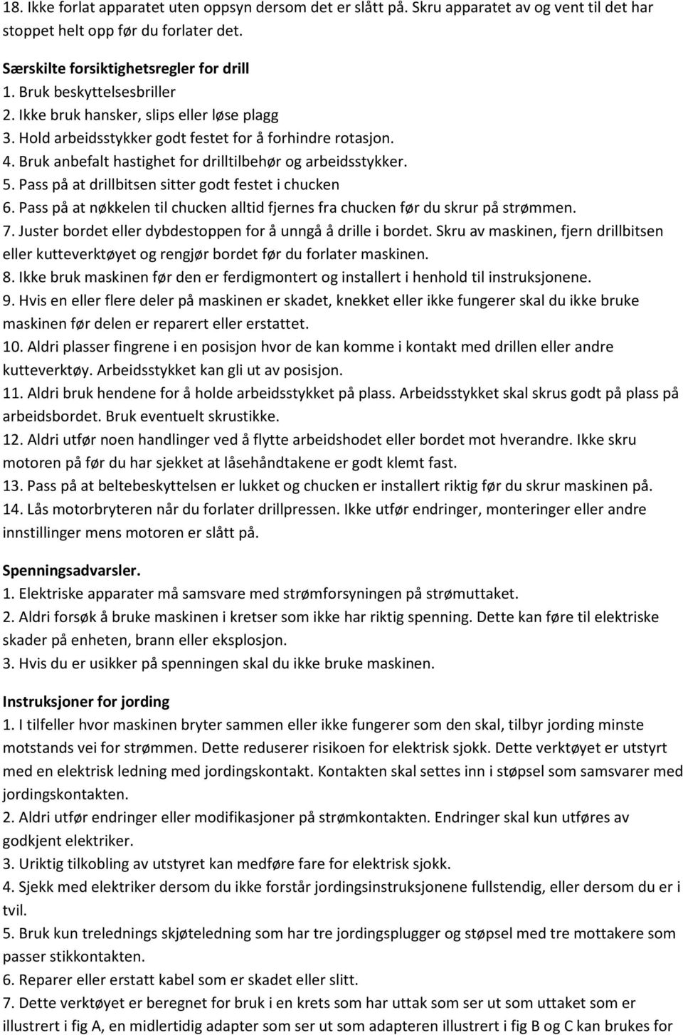 Pass på at drillbitsen sitter godt festet i chucken 6. Pass på at nøkkelen til chucken alltid fjernes fra chucken før du skrur på strømmen. 7.