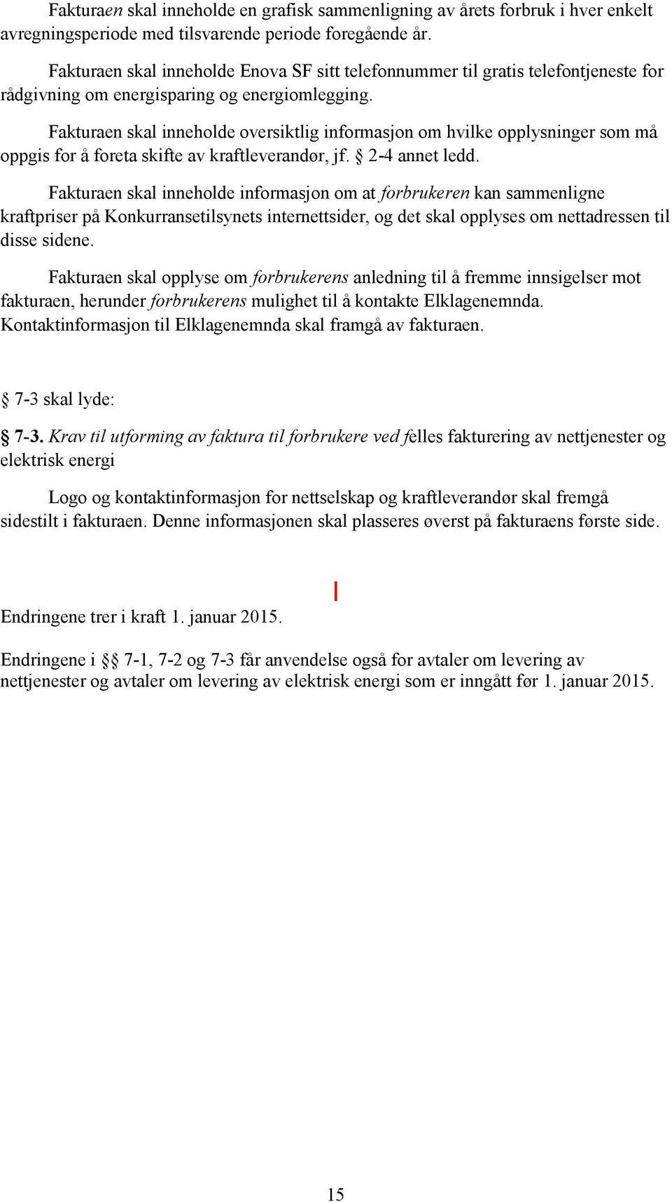 Fakturaen skal inneholde oversiktlig informasjon om hvilke opplysninger som må oppgis for å foreta skifte av kraftleverandør, jf. 2-4 annet ledd.