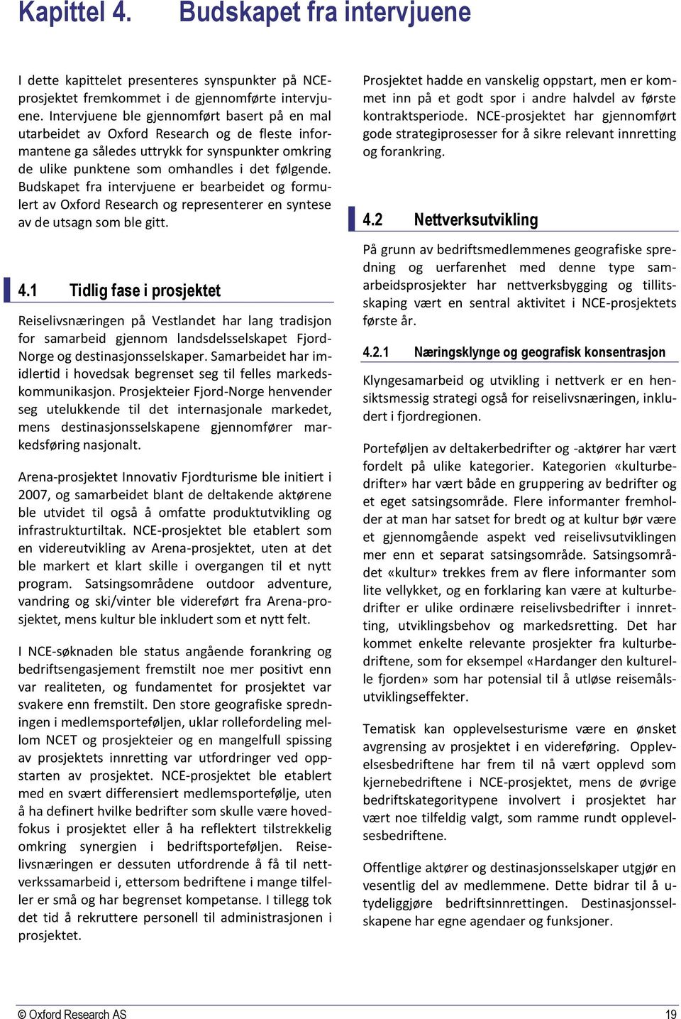 Budskapet fra intervjuene er bearbeidet og formulert av Oxford Research og representerer en syntese av de utsagn som ble gitt. 4.