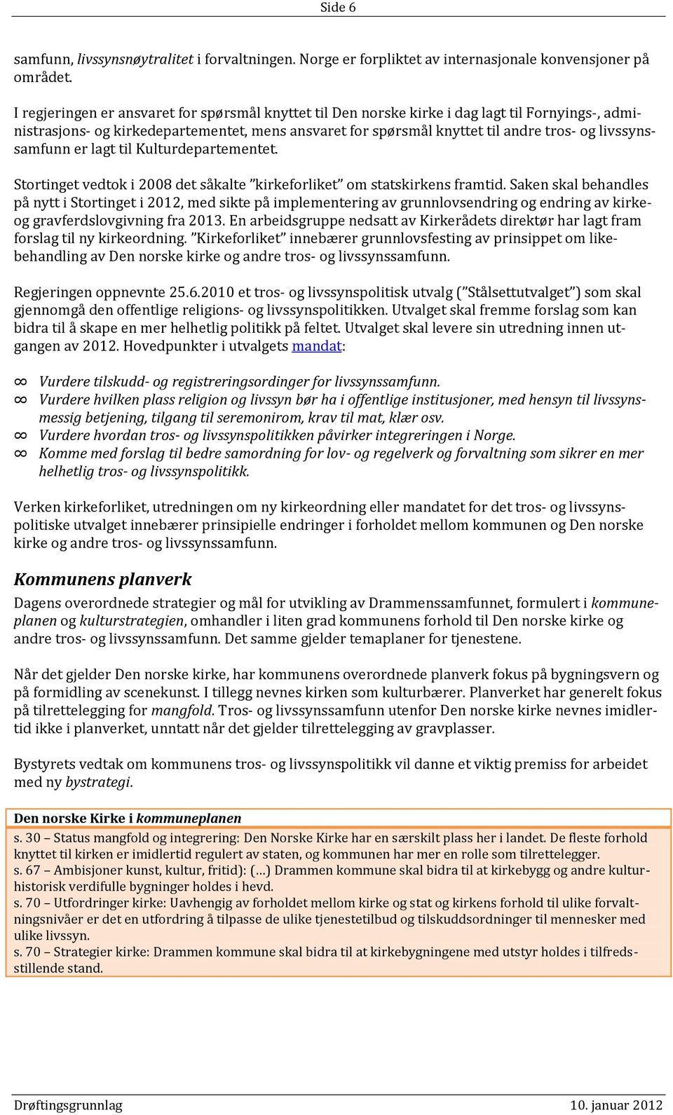 livssynssamfunn er lagt til Kulturdepartementet. Stortinget vedtok i 2008 det såkalte kirkeforliket om statskirkens framtid.