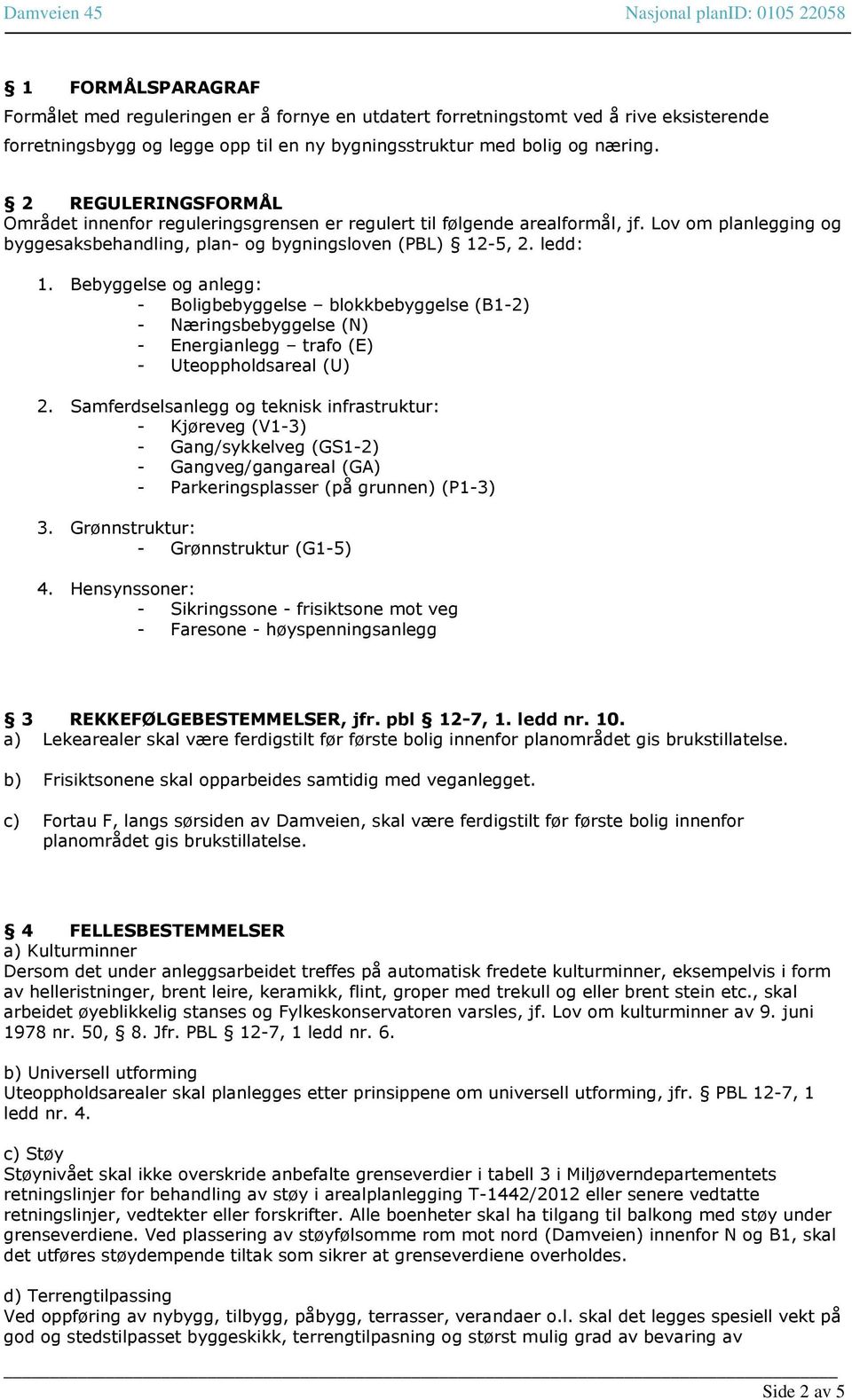 Bebyggelse og anlegg: - Boligbebyggelse blokkbebyggelse (B1-2) - Næringsbebyggelse (N) - Energianlegg trafo (E) - Uteoppholdsareal (U) 2.