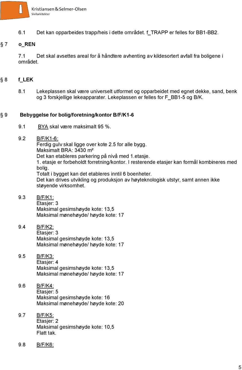 9 Bebyggelse for bolig/foretning/kontor B/F/K1-6 9.1 BYA skal være maksimalt 95 %. 9.2 B/F/K1-6: Ferdig gulv skal ligge over kote 2.5 for alle bygg.