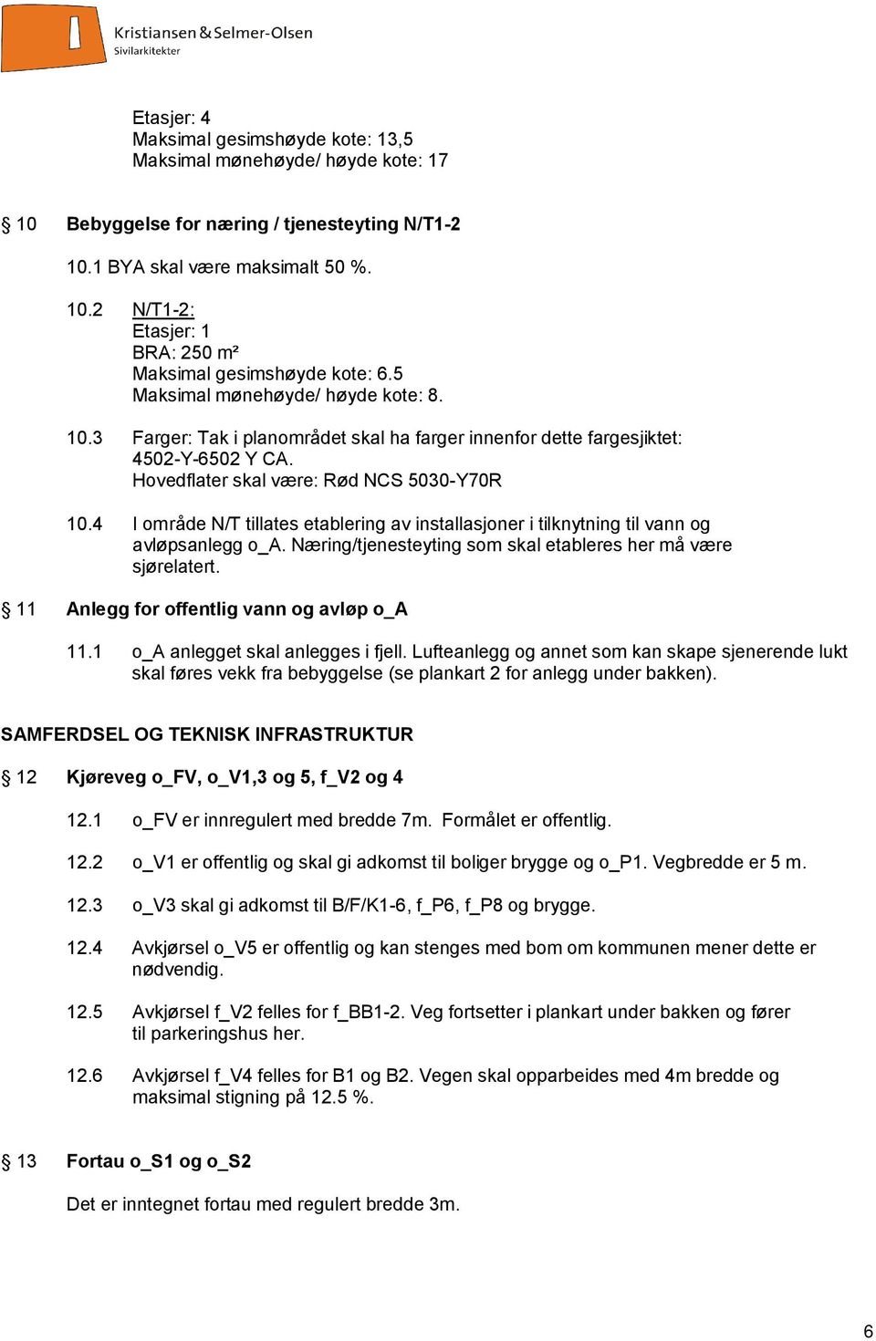 4 I område N/T tillates etablering av installasjoner i tilknytning til vann og avløpsanlegg o_a. Næring/tjenesteyting som skal etableres her må være sjørelatert.