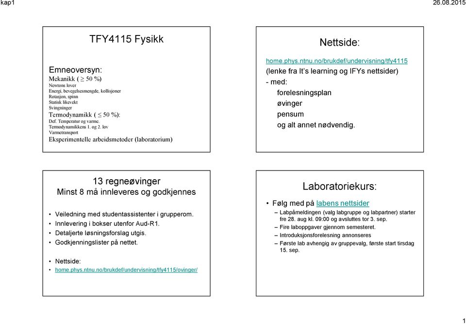 no/brukdef/underisning/tfy4115 (lenke fra It s learning og IFYs nettsider) - med: forelesningsplan øinger pensum og alt annet nødendig.