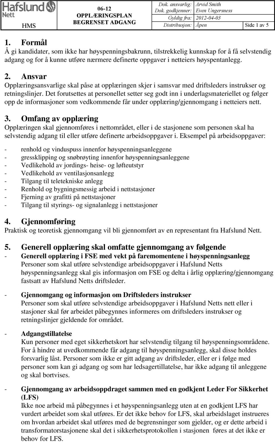 Ansvar Opplæringsansvarlige skal påse at opplæringen skjer i samsvar med driftsleders instrukser og retningslinjer.