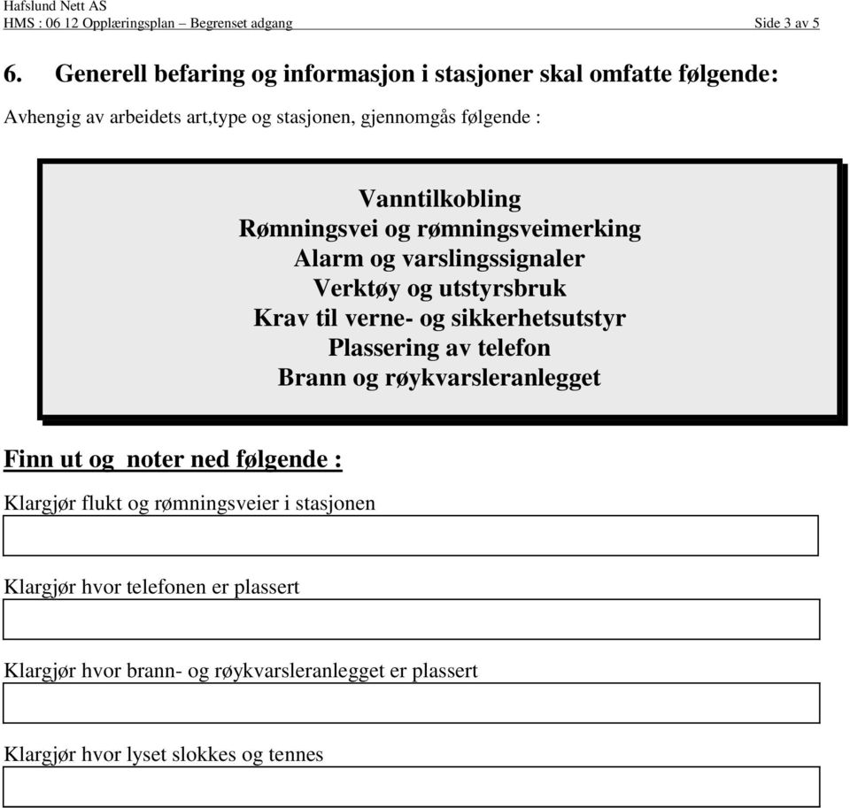 Vanntilkobling Rømningsvei og rømningsveimerking Alarm og varslingssignaler Verktøy og utstyrsbruk Krav til verne- og sikkerhetsutstyr Plassering