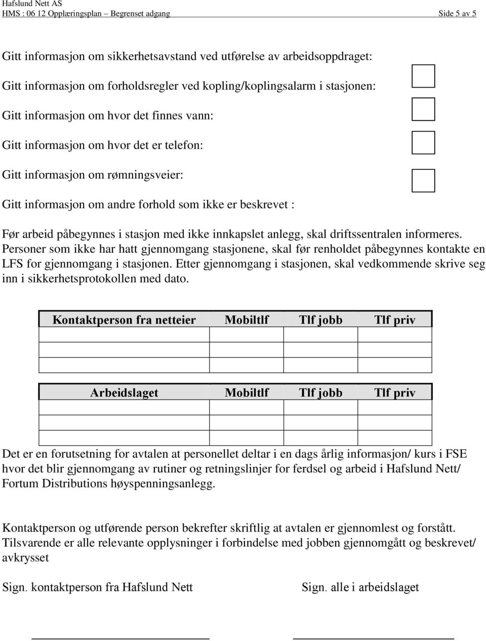 påbegynnes i stasjon med ikke innkapslet anlegg, skal driftssentralen informeres.