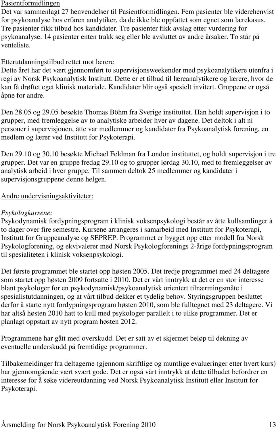 Tre pasienter fikk avslag etter vurdering for psykoanalyse. 14 pasienter enten trakk seg eller ble avsluttet av andre årsaker. To står på venteliste.