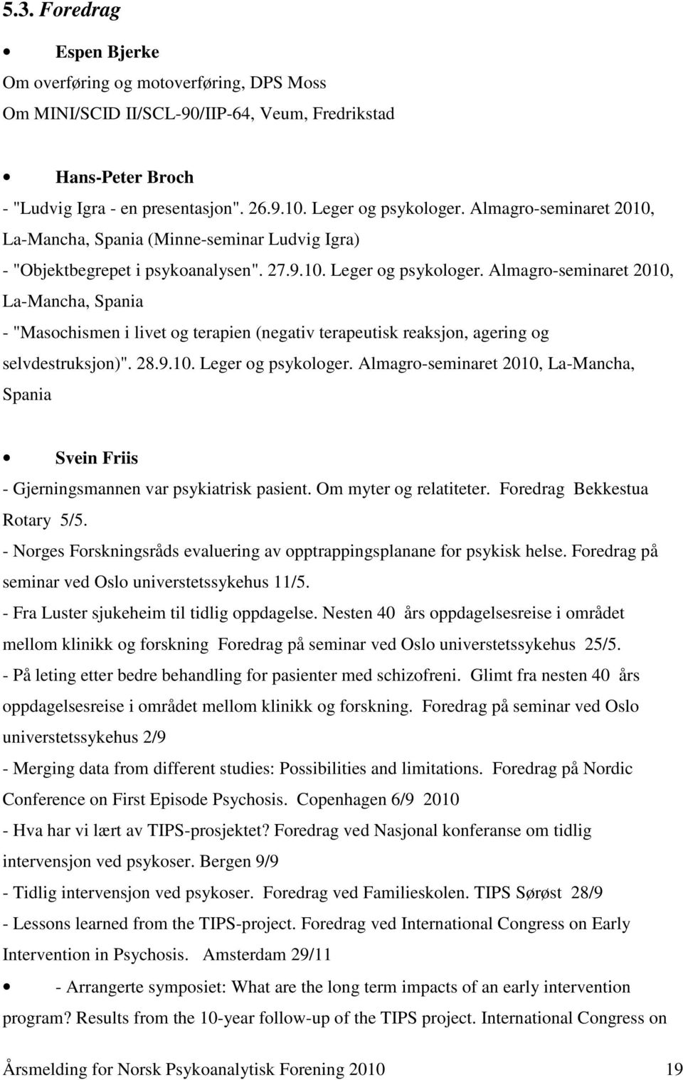 Almagro-seminaret 2010, La-Mancha, Spania - "Masochismen i livet og terapien (negativ terapeutisk reaksjon, agering og selvdestruksjon)". 28.9.10. Leger og psykologer.