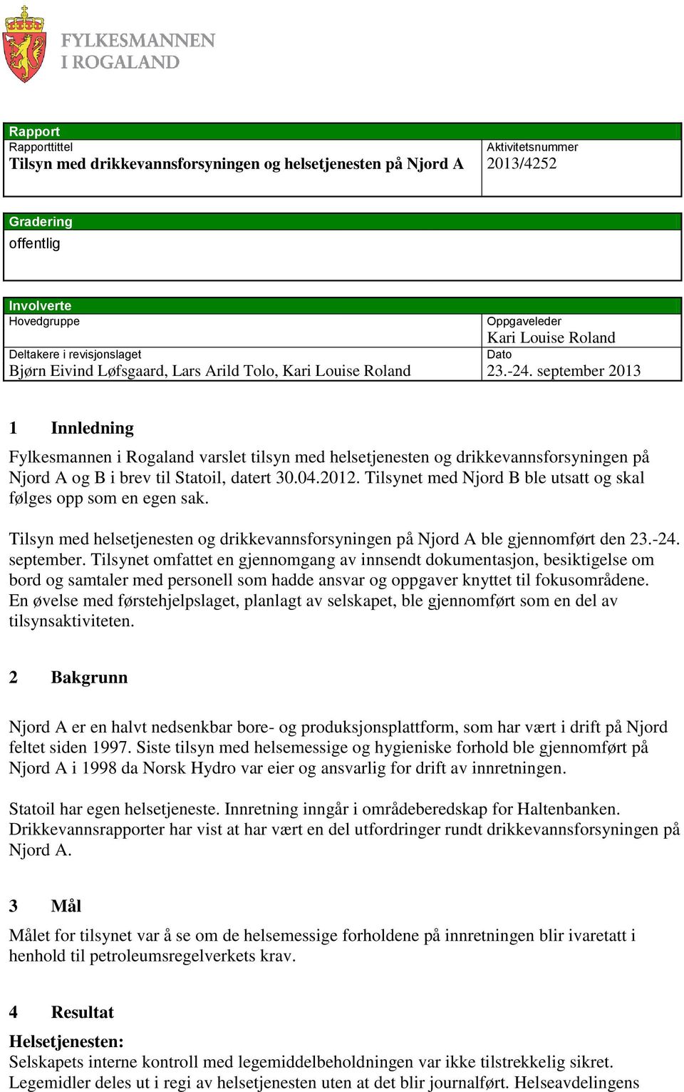 september 2013 Dato 1 Innledning Fylkesmannen i Rogaland varslet tilsyn med helsetjenesten og drikkevannsforsyningen på Njord A og B i brev til Statoil, datert 30.04.2012.
