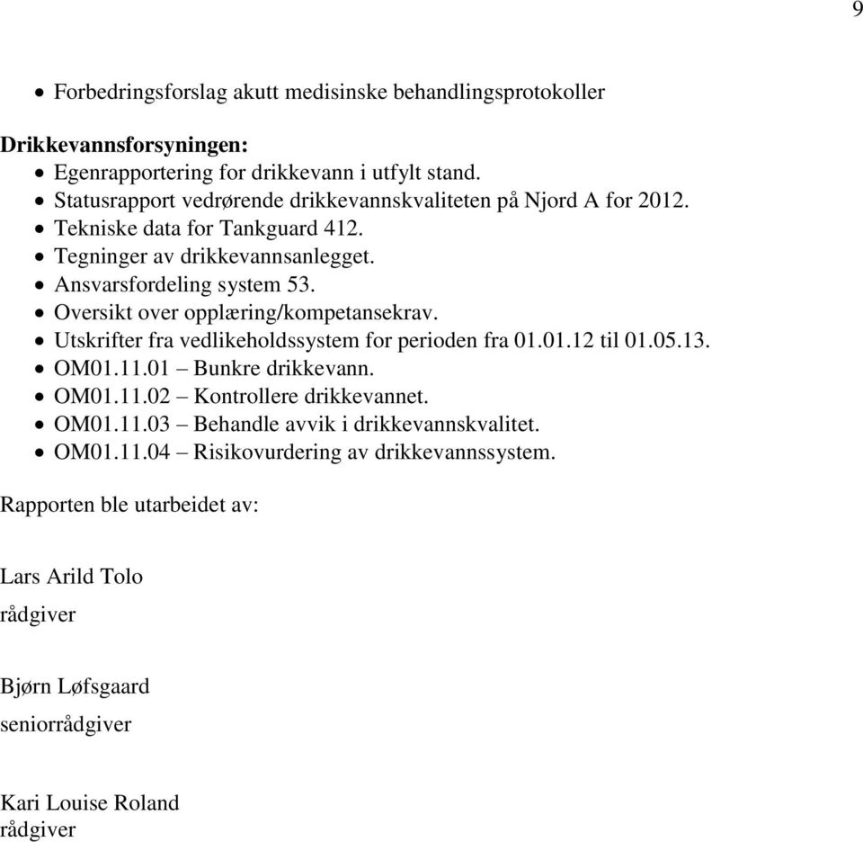 Oversikt over opplæring/kompetansekrav. Utskrifter fra vedlikeholdssystem for perioden fra 01.01.12 til 01.05.13. OM01.11.01 Bunkre drikkevann. OM01.11.02 Kontrollere drikkevannet.