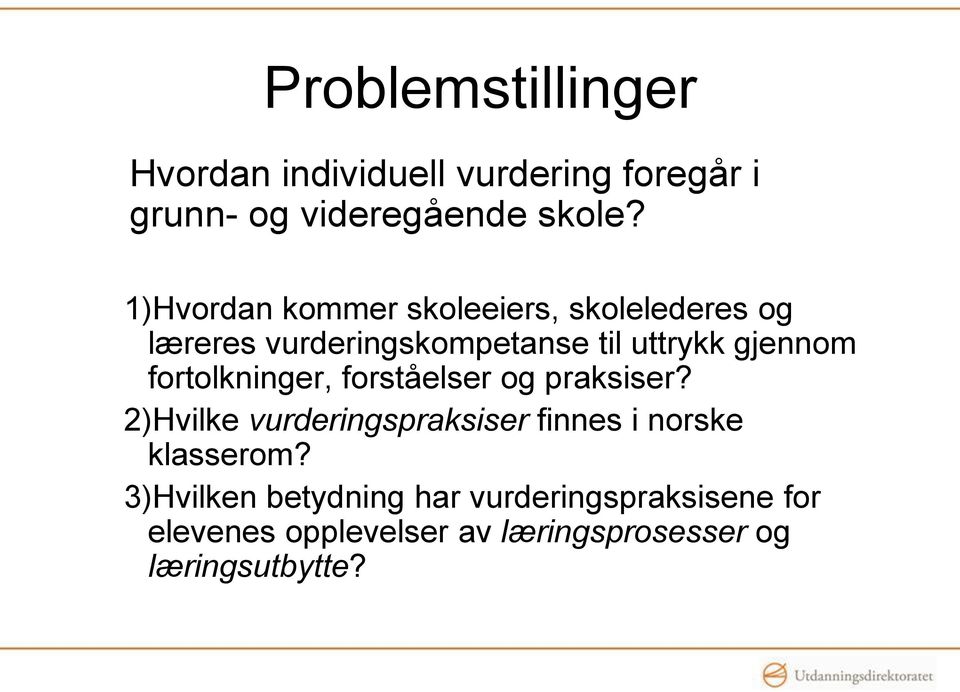 fortolkninger, forståelser og praksiser? 2)Hvilke vurderingspraksiser finnes i norske klasserom?