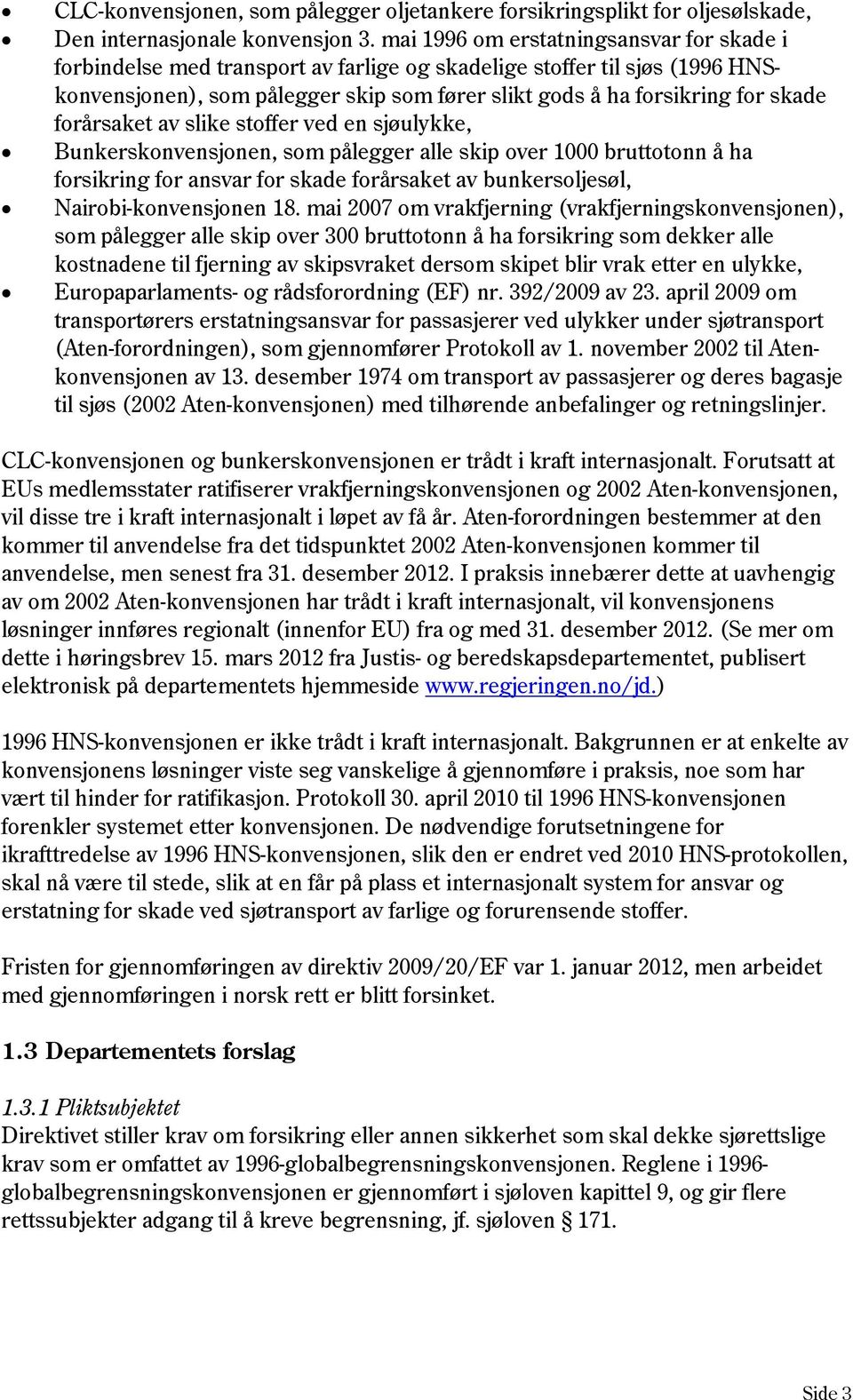 forårsaket av slike stoffer ved en sjøulykke, Bunkerskonvensjonen, som pålegger alle skip over 1000 bruttotonn å ha forsikring for ansvar for skade forårsaket av bunkersoljesøl, Nairobi-konvensjonen