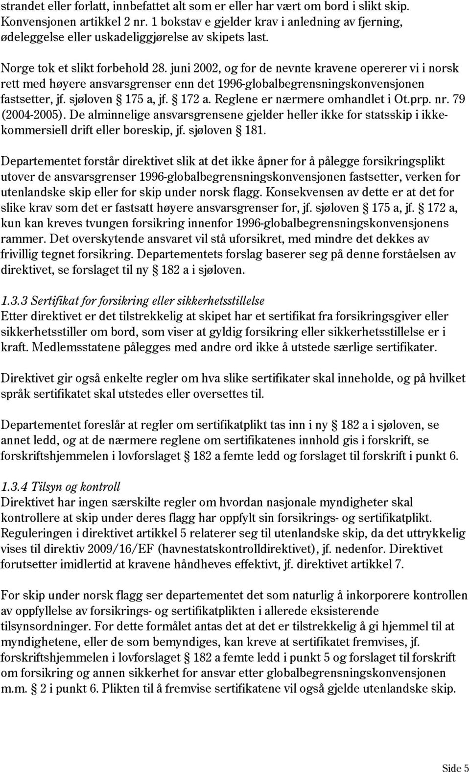 juni 2002, og for de nevnte kravene opererer vi i norsk rett med høyere ansvarsgrenser enn det 1996-globalbegrensningskonvensjonen fastsetter, jf. sjøloven 175 a, jf. 172 a.