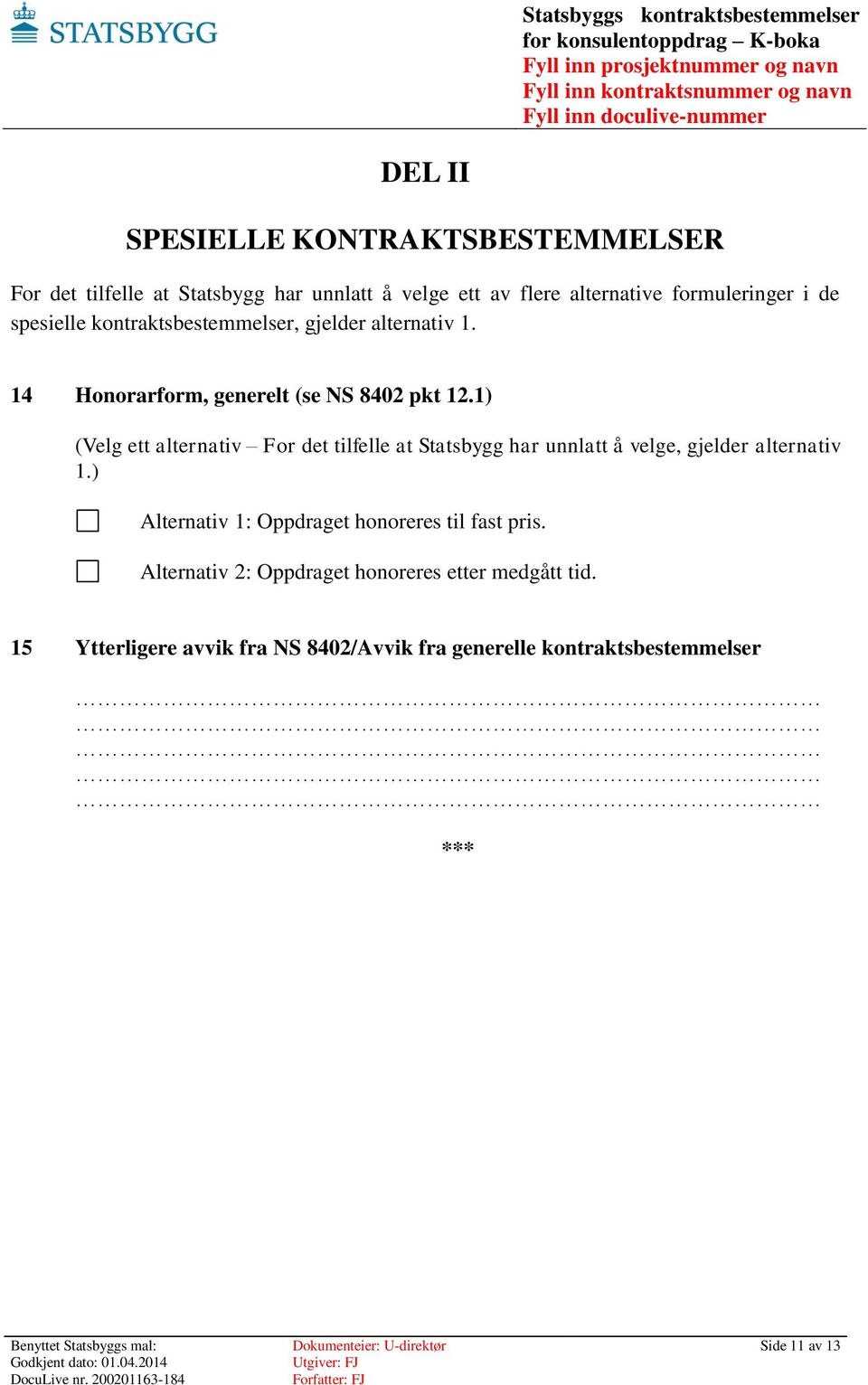 1) (Velg ett alternativ For det tilfelle at Statsbygg har unnlatt å velge, gjelder alternativ 1.