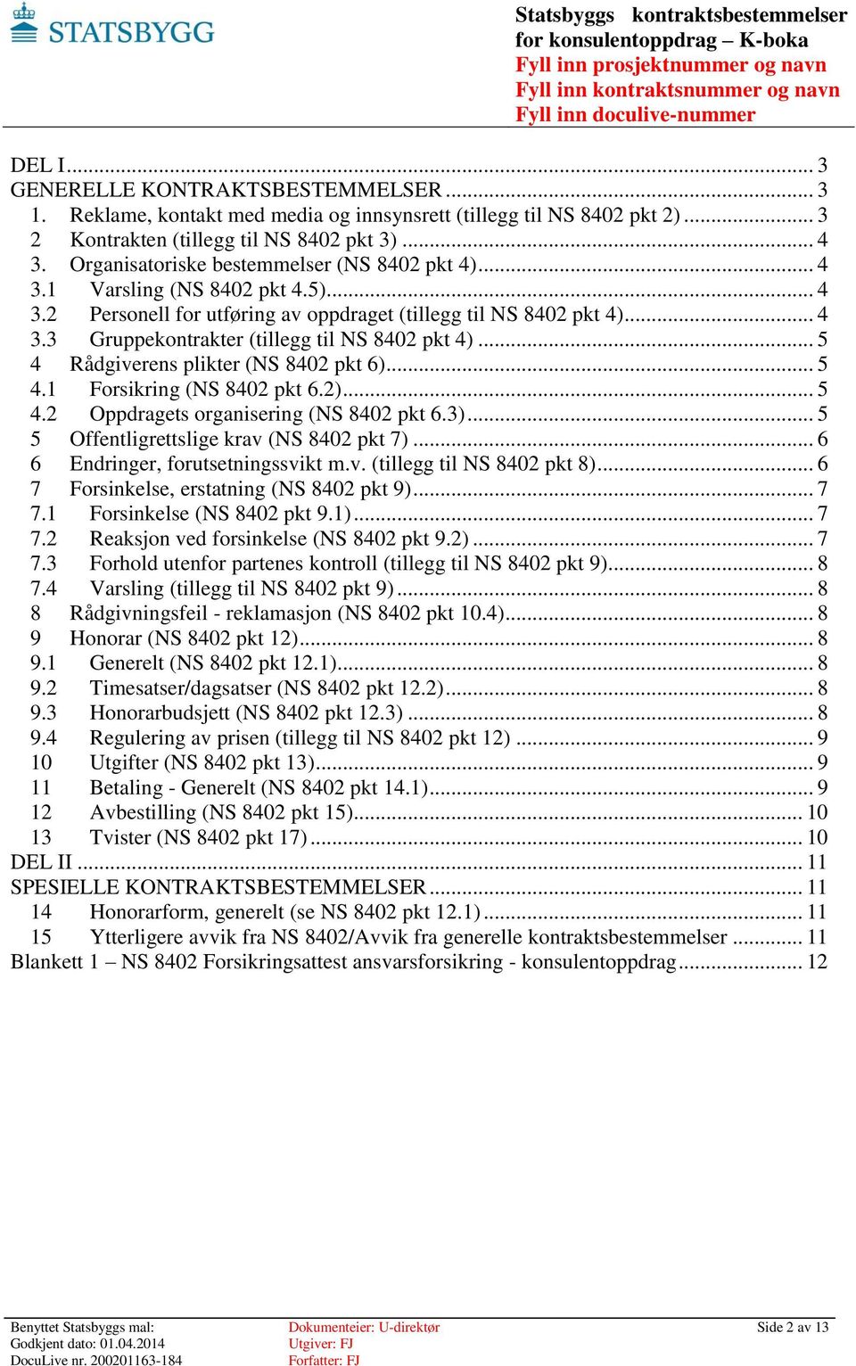 .. 5 4 Rådgiverens plikter (NS 8402 pkt 6)... 5 4.1 Forsikring (NS 8402 pkt 6.2)... 5 4.2 Oppdragets organisering (NS 8402 pkt 6.3)... 5 5 Offentligrettslige krav (NS 8402 pkt 7).