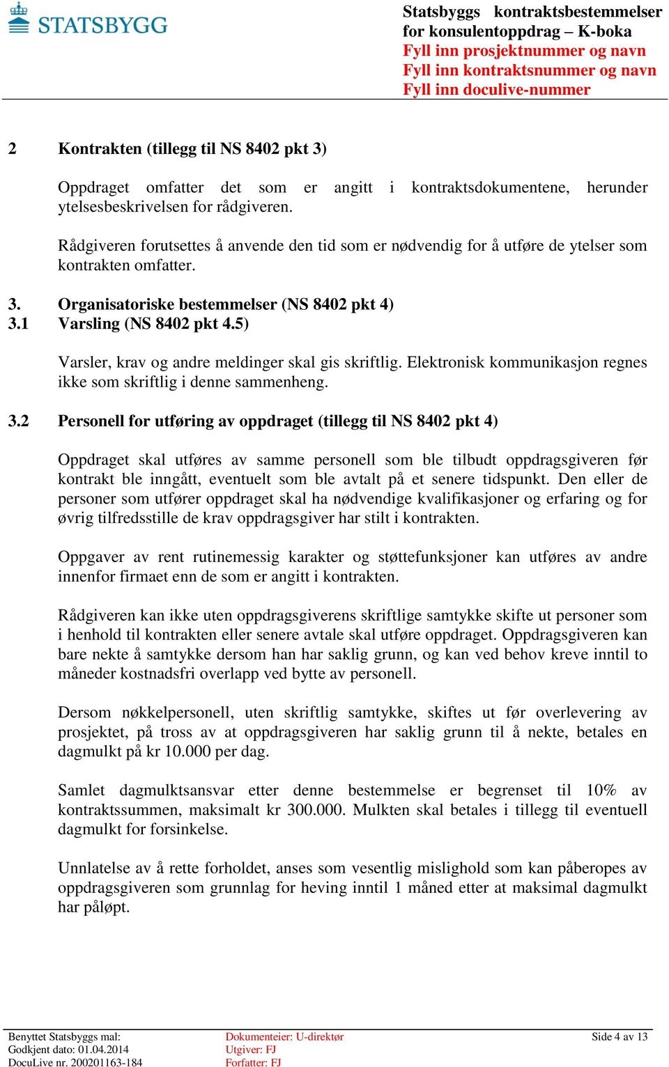 5) Varsler, krav og andre meldinger skal gis skriftlig. Elektronisk kommunikasjon regnes ikke som skriftlig i denne sammenheng. 3.