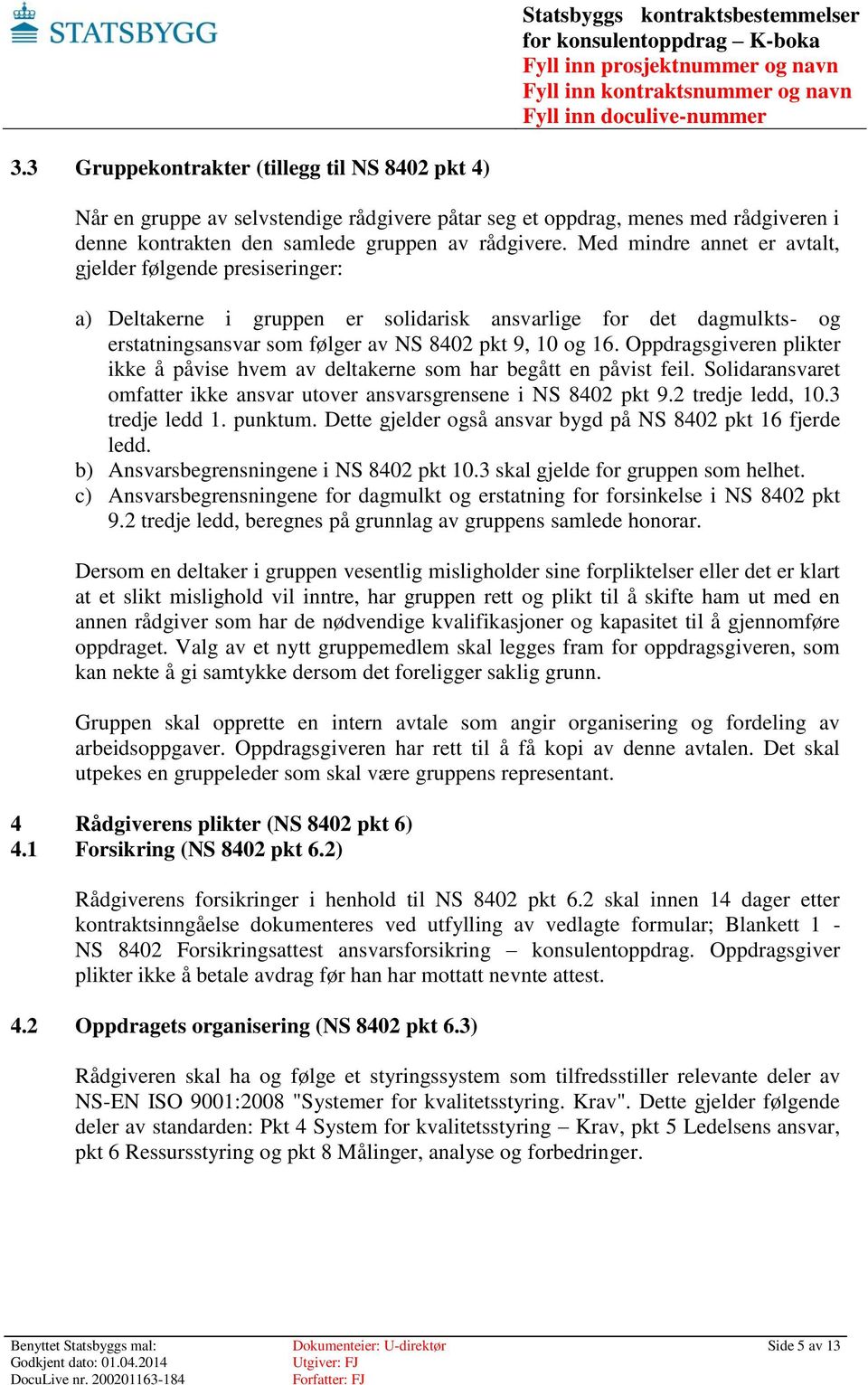 Oppdragsgiveren plikter ikke å påvise hvem av deltakerne som har begått en påvist feil. Solidaransvaret omfatter ikke ansvar utover ansvarsgrensene i NS 8402 pkt 9.2 tredje ledd, 10.3 tredje ledd 1.