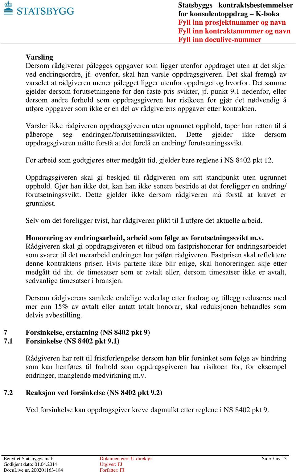 1 nedenfor, eller dersom andre forhold som oppdragsgiveren har risikoen for gjør det nødvendig å utføre oppgaver som ikke er en del av rådgiverens oppgaver etter kontrakten.