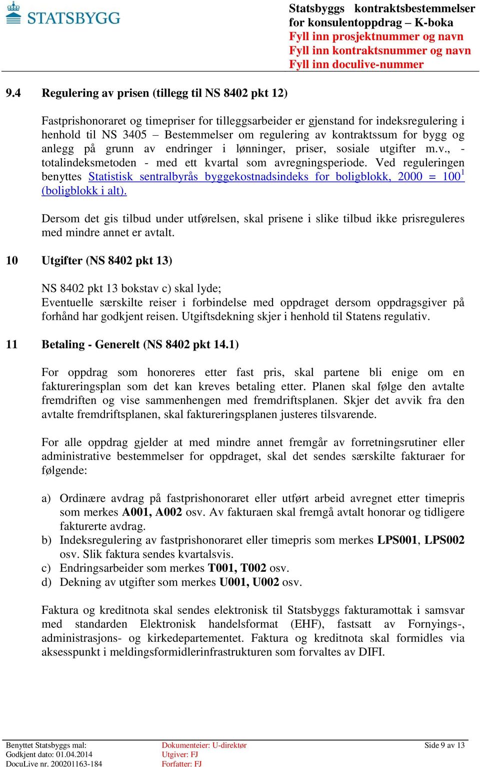 Ved reguleringen benyttes Statistisk sentralbyrås byggekostnadsindeks for boligblokk, 2000 = 100 1 (boligblokk i alt).