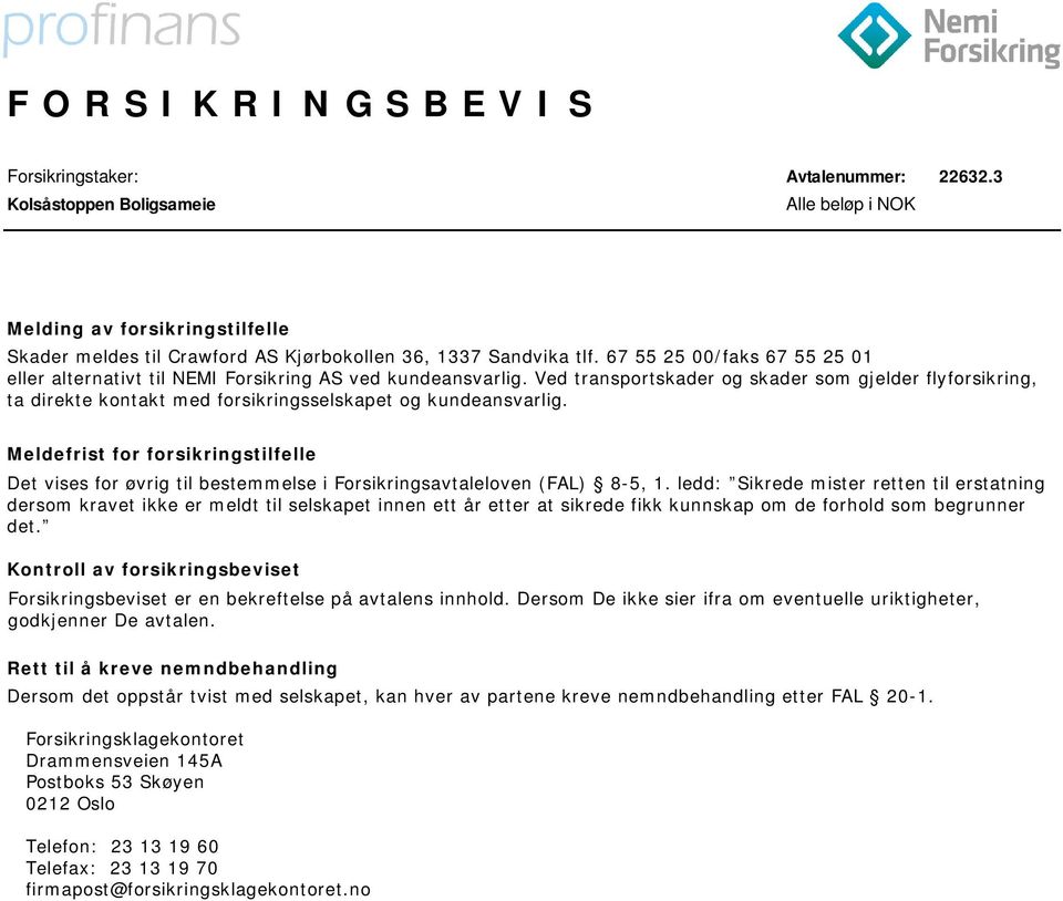 Ved transportskader og skader som gjelder flyforsikring, ta direkte kontakt med forsikringsselskapet og kundeansvarlig.