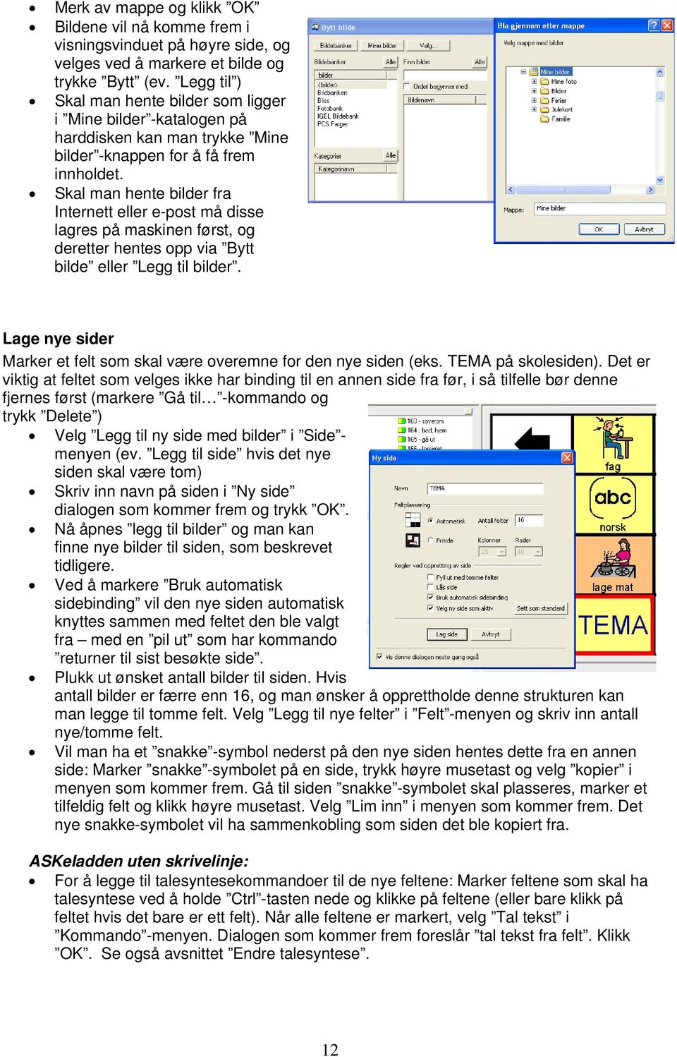 Skal man hente bilder fra Internett eller e-post må disse lagres på maskinen først, og deretter hentes opp via Bytt bilde eller Legg til bilder.