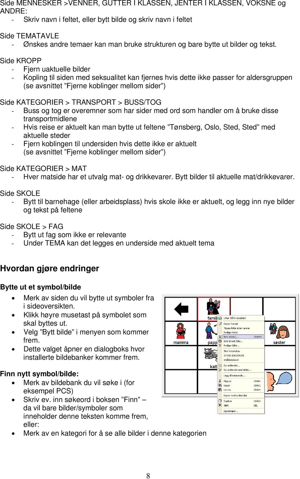 Side KROPP - Fjern uaktuelle bilder - Kopling til siden med seksualitet kan fjernes hvis dette ikke passer for aldersgruppen (se avsnittet Fjerne koblinger mellom sider ) Side KATEGORIER > TRANSPORT