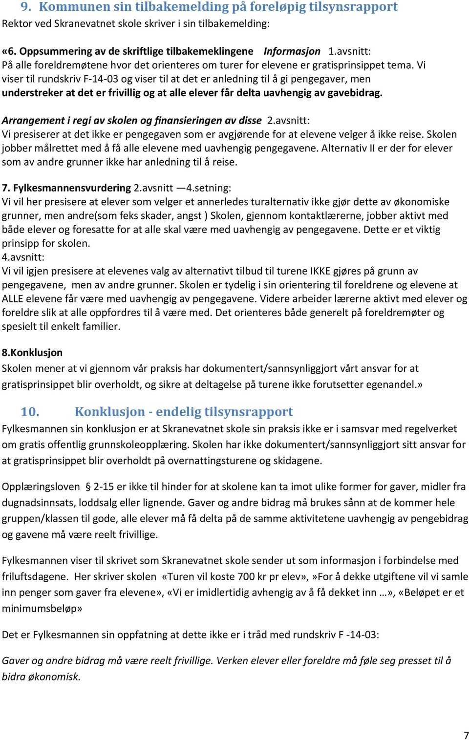 Vi viser til rundskriv F-14-03 og viser til at det er anledning til å gi pengegaver, men understreker at det er frivillig og at alle elever får delta uavhengig av gavebidrag.