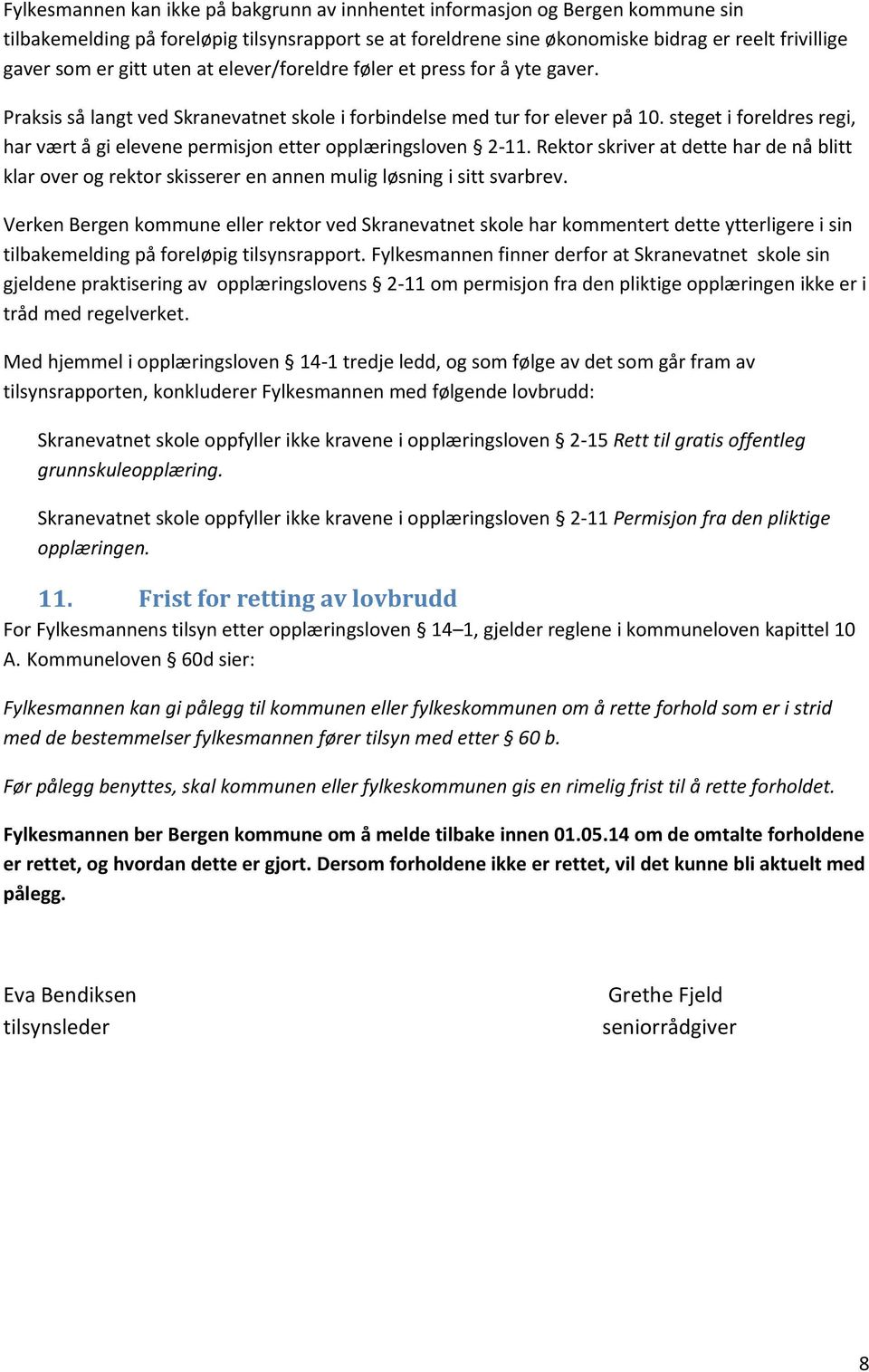 steget i foreldres regi, har vært å gi elevene permisjon etter opplæringsloven 2-11. Rektor skriver at dette har de nå blitt klar over og rektor skisserer en annen mulig løsning i sitt svarbrev.