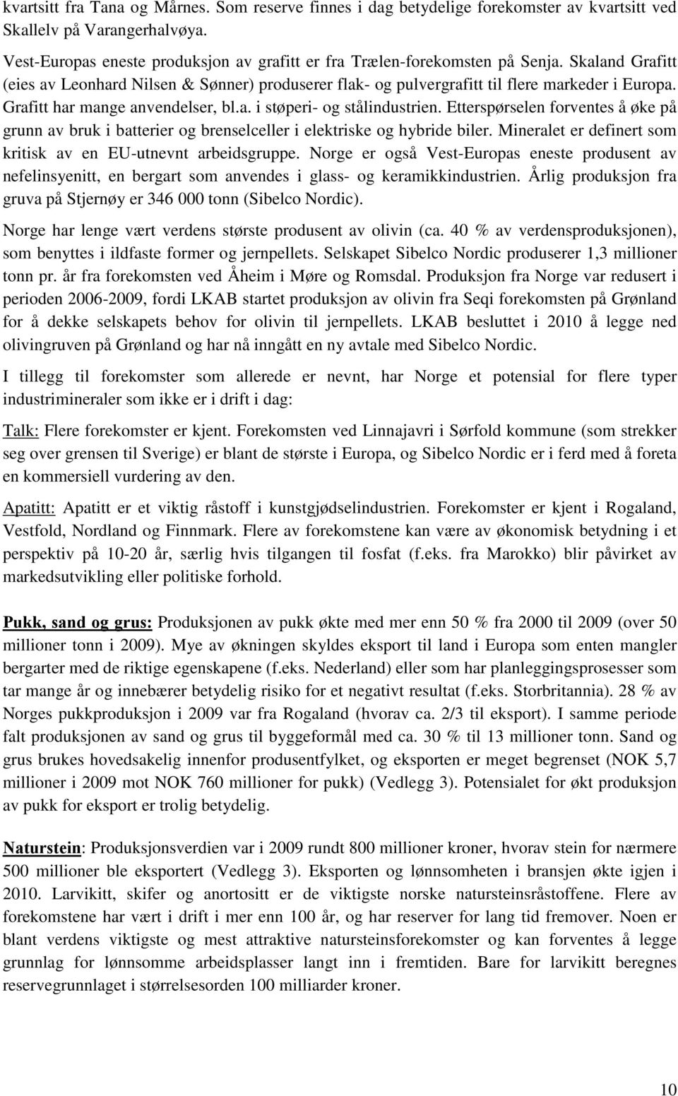 Grafitt har mange anvendelser, bl.a. i støperi- og stålindustrien. Etterspørselen forventes å øke på grunn av bruk i batterier og brenselceller i elektriske og hybride biler.