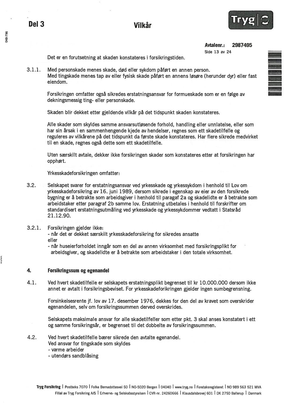 Forsikringen omfatter også sikredes erstatningsansvar for formueskade som er en følge av dekningsmessig ting- eller personskade.