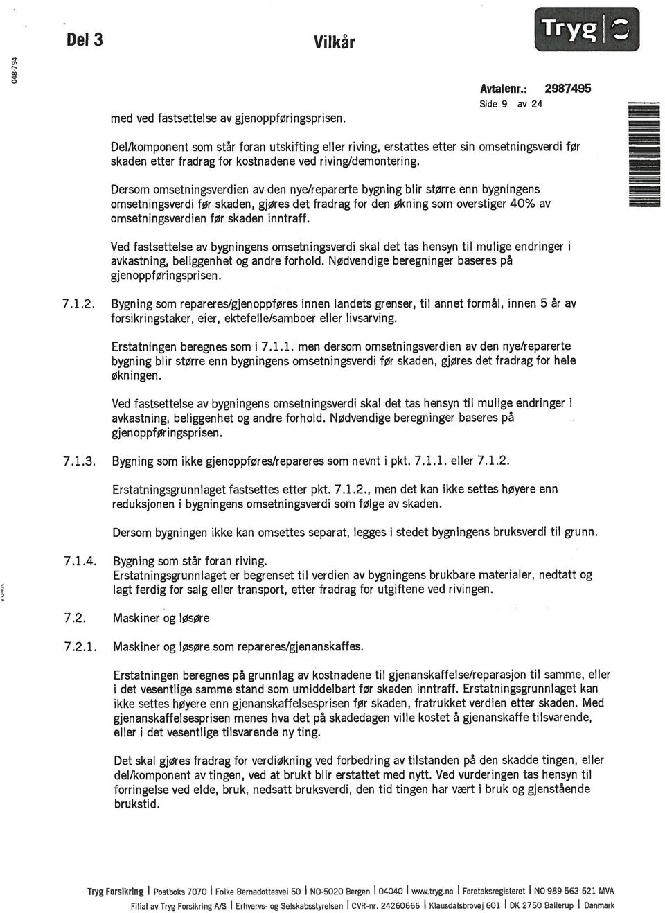 Dersom omsetningsverdien av den nye/reparerte bygning blir større enn bygningens omsetningsverdi før skaden, gjøres det fradrag for den økning som overstiger 40% av omsetningsverdien før skaden