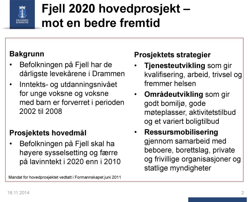 vedtatt i Formannskapet juni 2011 Prosjektets strategier Tjenesteutvikling som gir kvalifisering, arbeid, trivsel og fremmer helsen Områdeutvikling som gir godt bomiljø, gode