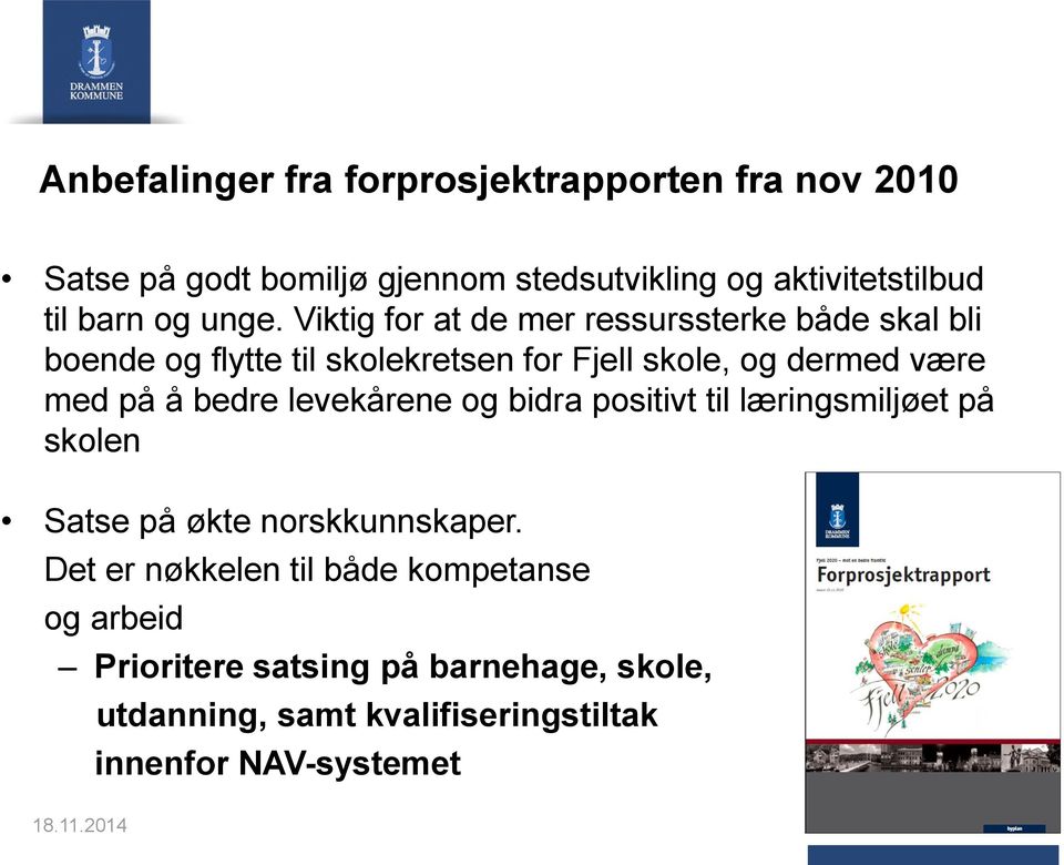 å bedre levekårene og bidra positivt til læringsmiljøet på skolen Satse på økte norskkunnskaper.