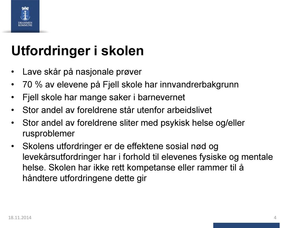 helse og/eller rusproblemer Skolens utfordringer er de effektene sosial nød og levekårsutfordringer har i forhold til