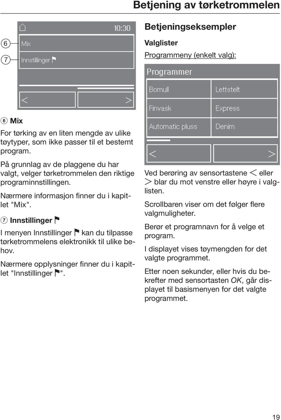 Innstillinger I menyen Innstillinger kan du tilpasse tørketrommelens elektronikk til ulike behov. Nærmere opplysninger finner du i kapitlet "Innstillinger ".