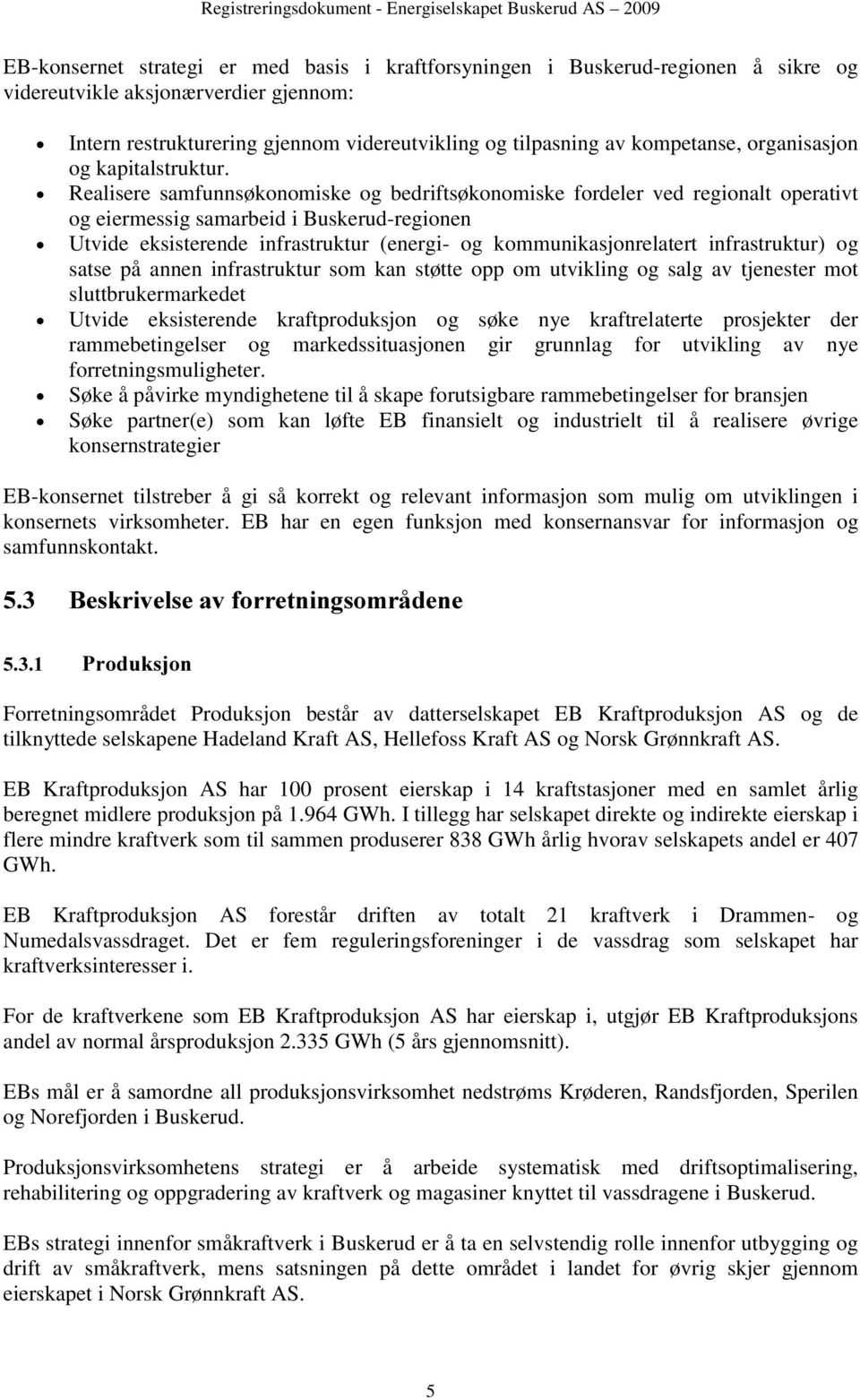 Realisere samfunnsøkonomiske og bedriftsøkonomiske fordeler ved regionalt operativt og eiermessig samarbeid i Buskerud-regionen Utvide eksisterende infrastruktur (energi- og kommunikasjonrelatert