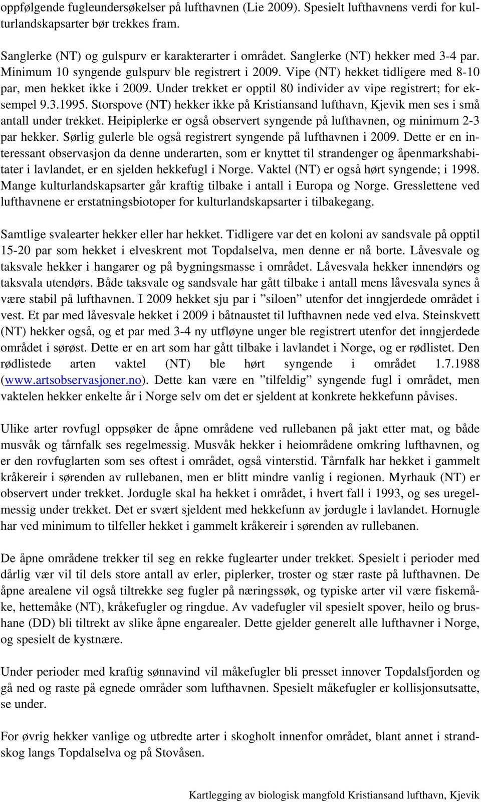 Under trekket er opptil 80 individer av vipe registrert; for eksempel 9.3.1995. Storspove (NT) hekker ikke på Kristiansand lufthavn, Kjevik men ses i små antall under trekket.