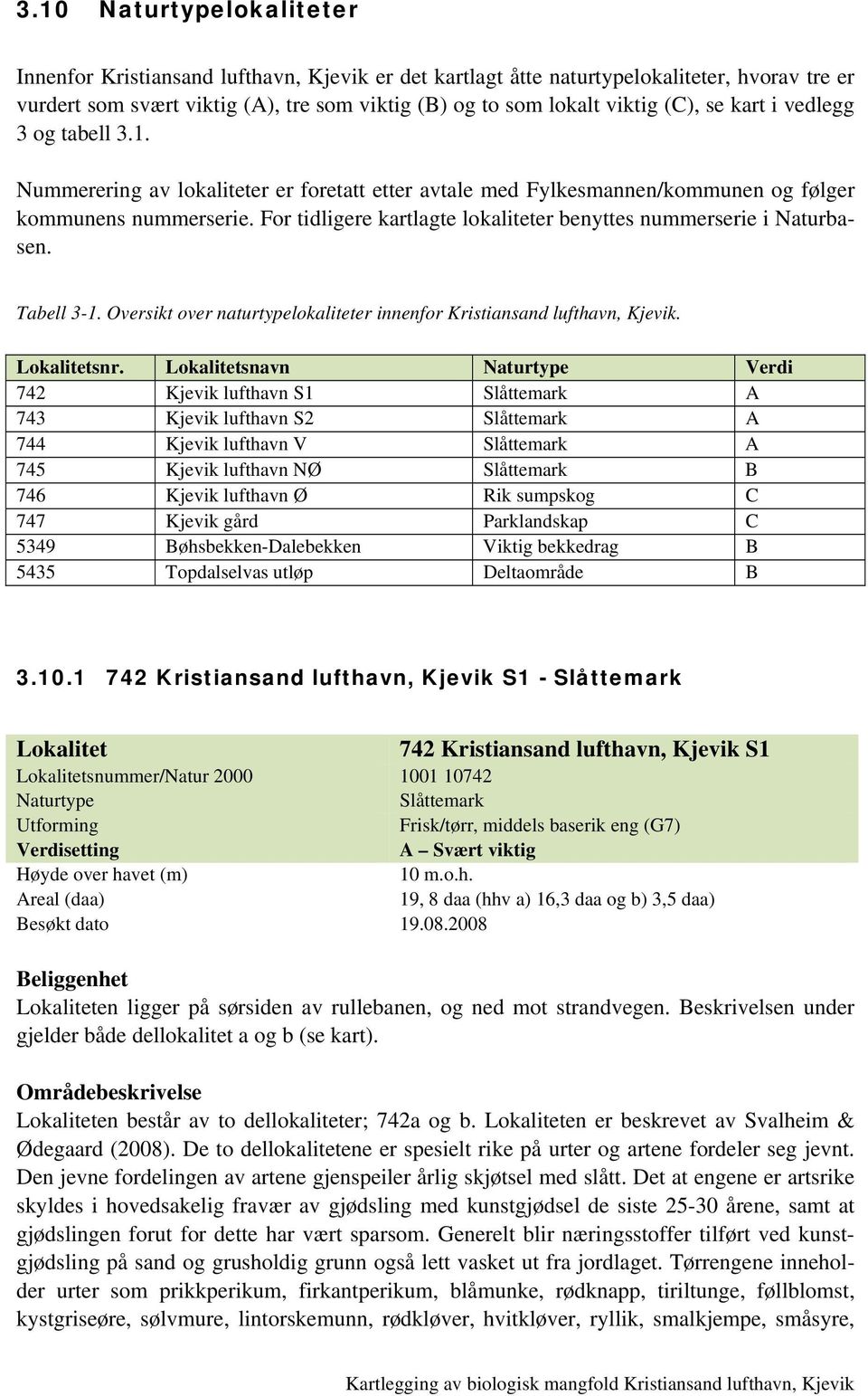 For tidligere kartlagte lokaliteter benyttes nummerserie i Naturbasen. Tabell 3-1. Oversikt over naturtypelokaliteter innenfor Kristiansand lufthavn, Kjevik. Lokalitetsnr.