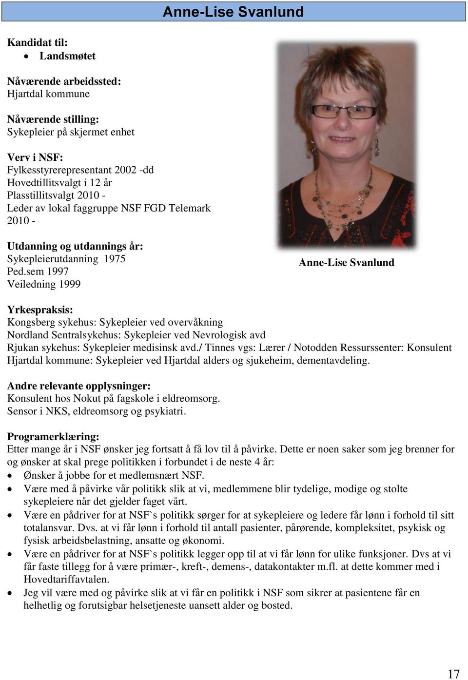 sem 1997 Veiledning 1999 Anne-Lise Svanlund Kongsberg sykehus: Sykepleier ved overvåkning Nordland Sentralsykehus: Sykepleier ved Nevrologisk avd Rjukan sykehus: Sykepleier medisinsk avd.