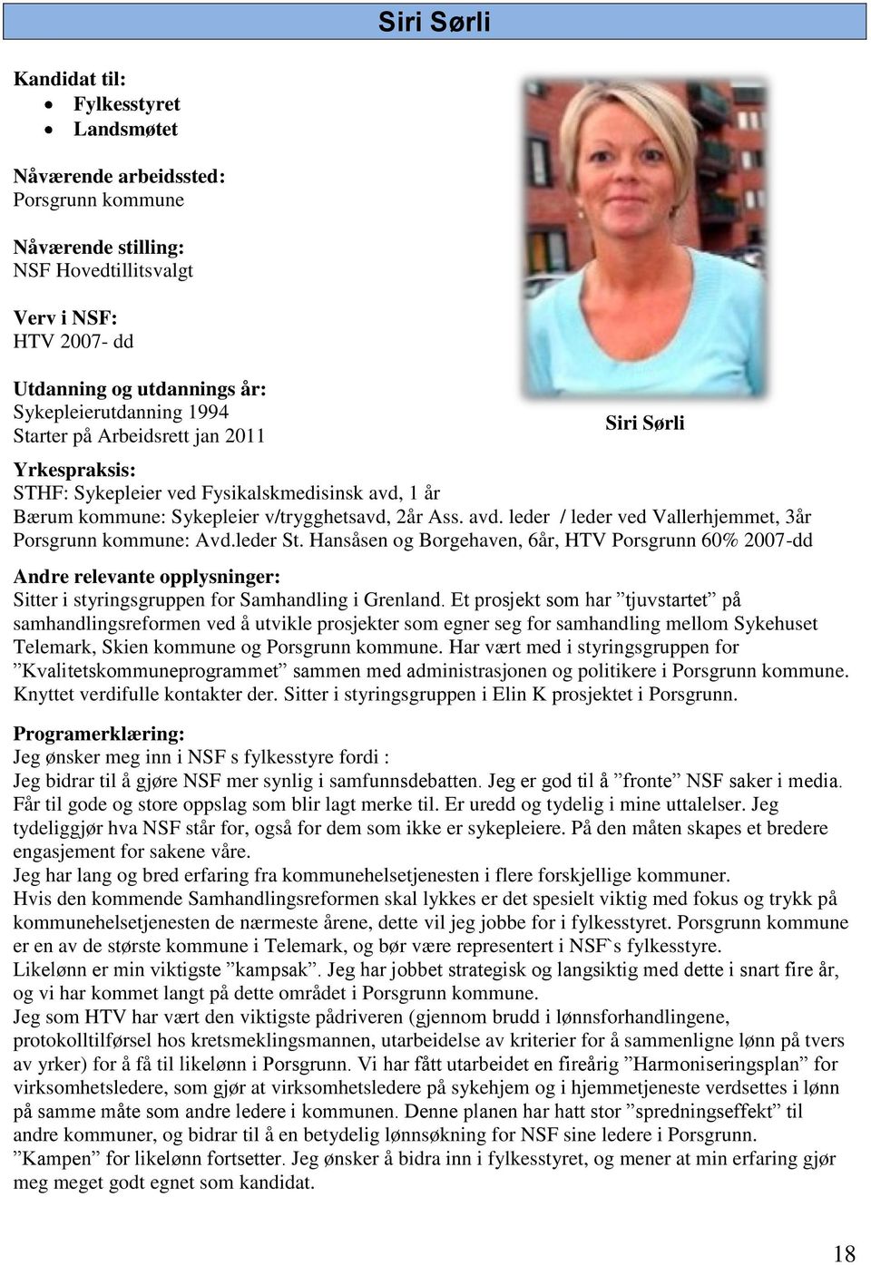 Hansåsen og Borgehaven, 6år, HTV Porsgrunn 60% 2007-dd Andre relevante opplysninger: Sitter i styringsgruppen for Samhandling i Grenland.