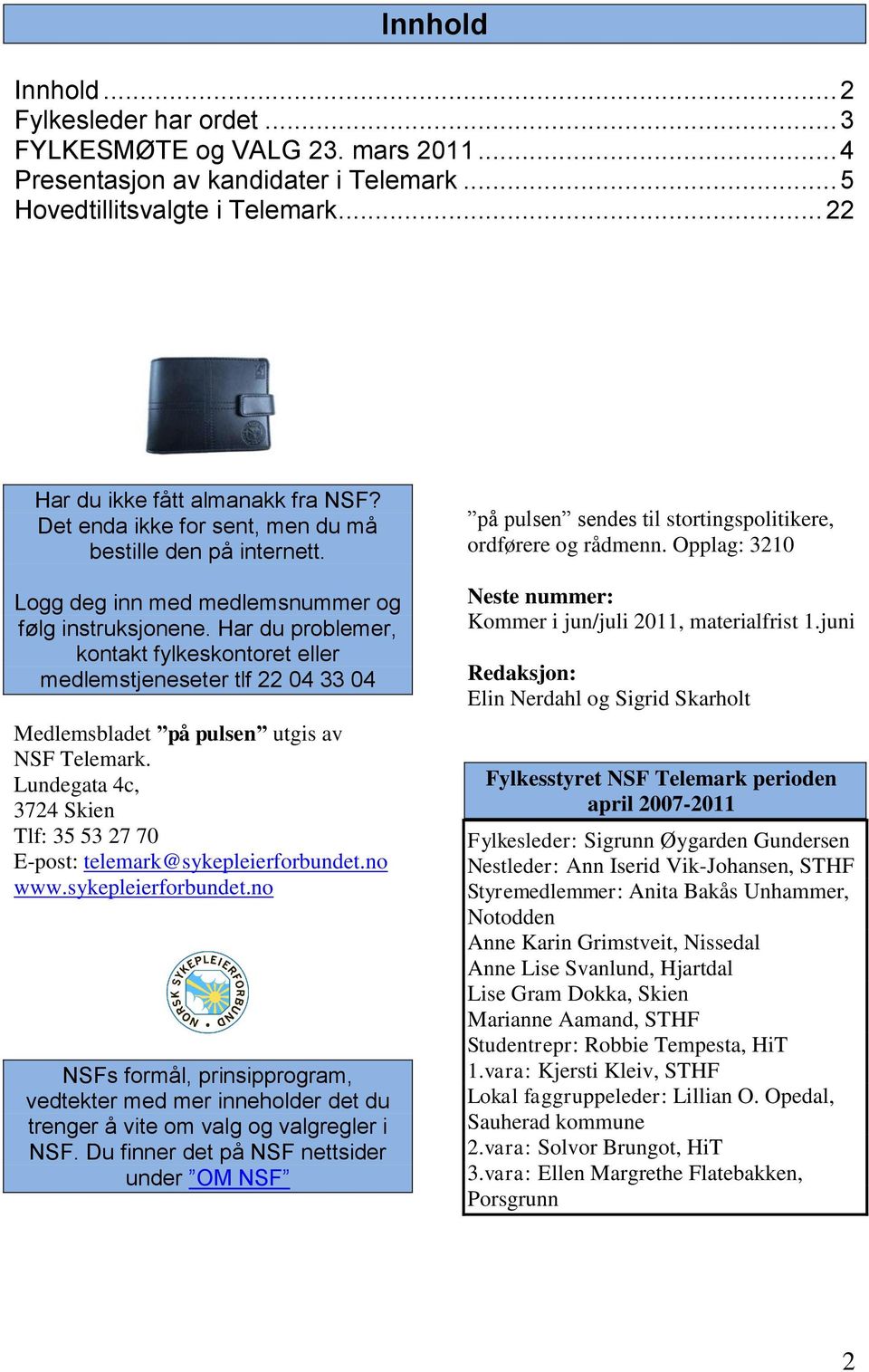 Har du problemer, kontakt fylkeskontoret eller medlemstjeneseter tlf 22 04 33 04 Medlemsbladet på pulsen utgis av NSF Telemark.