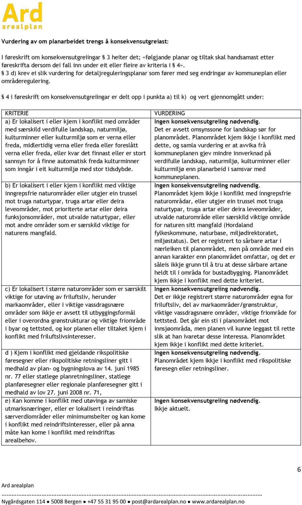 4 i føreskrift om konsekvensutgreiingar er delt opp i punkta a) til k) og vert gjennomgått under: KRITERIE a) Er lokalisert i eller kjem i konflikt med områder med særskild verdifulle landskap,