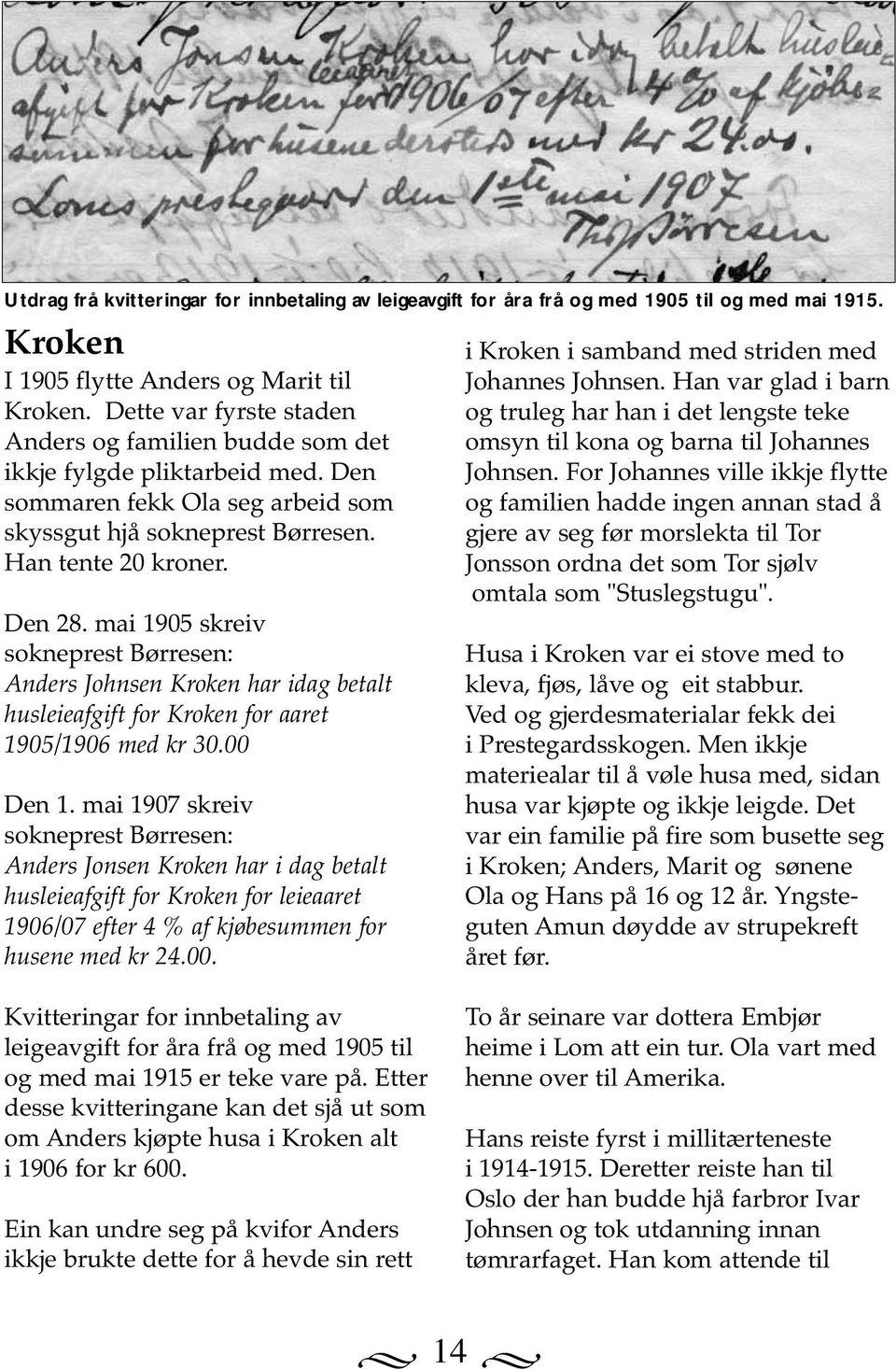 mai 1905 skreiv sokneprest Børresen: Anders Johnsen Kroken har idag betalt husleieafgift for Kroken for aaret 1905/1906 med kr 30.00 Den 1.