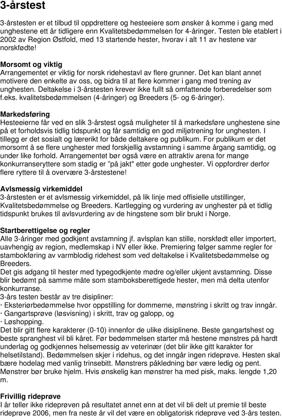 Det kan blant annet motivere den enkelte av oss, og bidra til at flere kommer i gang med trening av unghesten. Deltakelse i 3-årstesten krever ikke fullt så omfattende forberedelser som f.eks.