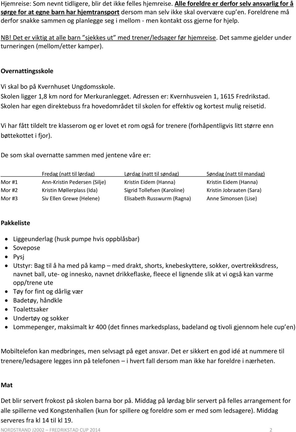 Det samme gjelder under turneringen (mellom/etter kamper). Overnattingsskole Vi skal bo på Kvernhuset Ungdomsskole. Skolen ligger 1,8 km nord for Merkuranlegget.