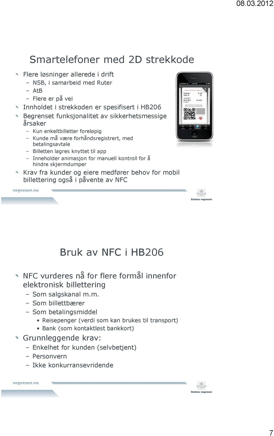 skjermdumper Krav fra kunder og eiere medfører behov for mobil billettering også i påvente av NFC Bruk av NFC i HB206 NFC vurderes nå for flere formål innenfor elektronisk billettering Som salgskanal