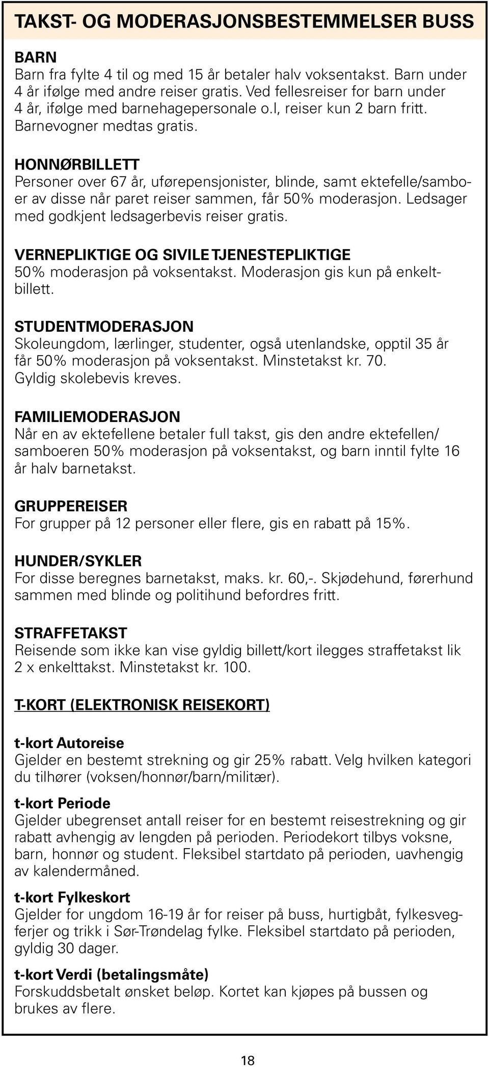 HONNØRBILLETT Personer over 67 år, uførepensjonister, blinde, smt ektefelle/smboer v disse når pret reiser smmen, får 50% modersjon. Ledsger med godkjent ledsgerbevis reiser grtis.