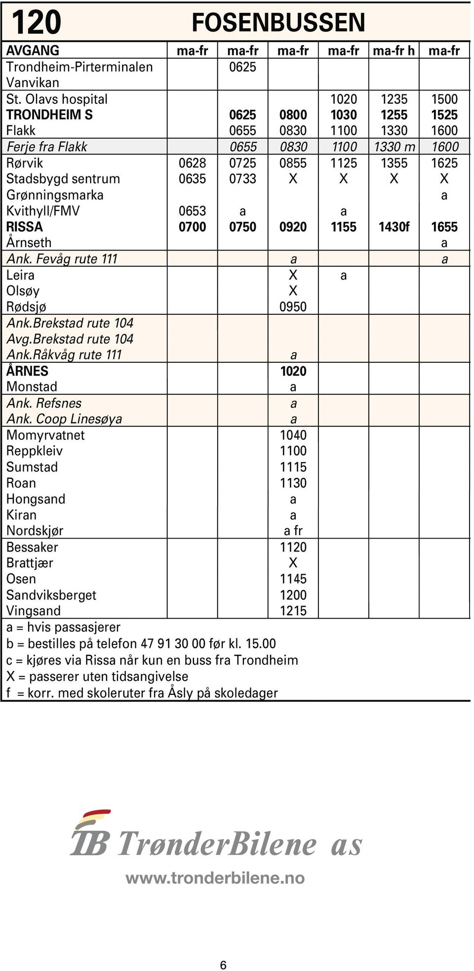 X X X X Grønningsmrk Kvithyll/FMV 0653 RISSA 0700 0750 0920 1155 1430f 1655 Årnseth Ank. Fevåg rute 111 Leir X Olsøy X Rødsjø 0950 Ank.Brekstd rute 104 Avg.Brekstd rute 104 Ank.